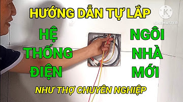 Hướng dẫn tự lắp hệ thống điện cho ngôi nhà mới đạt chuẩn như thợ chuyên nghiệp.