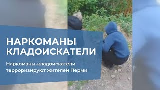 Наркоманы-кладоискатели терроризируют жителей Перми Наркоманы-кладоискатели терроризируют жителей Перми