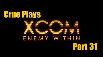 Crue Plays XCom: Enemy Within Part 31