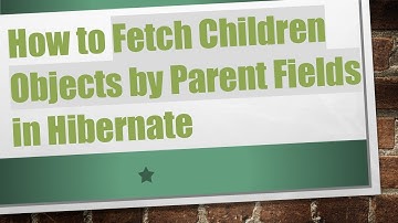 How to Fetch Children Objects by Parent Fields in Hibernate