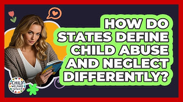 How Do States Define Child Abuse And Neglect Differently? - Child Welfare Network