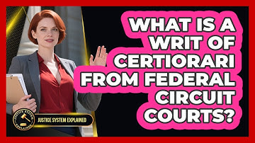What Is A Writ Of Certiorari From Federal Circuit Courts? - Justice System Explained