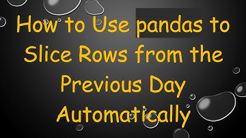 How to Use pandas to Slice Rows from the Previous Day Automatically