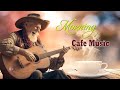 Happy Morning Cafe Music🍵Wake Up With Fresh Energy - Beautiful Spanish Guitar Music For Your New Day