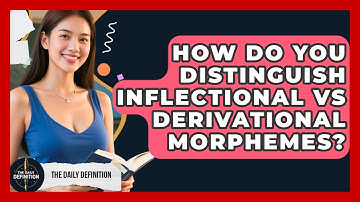 How Do You Distinguish Inflectional Vs Derivational Morphemes? - The Daily Definition