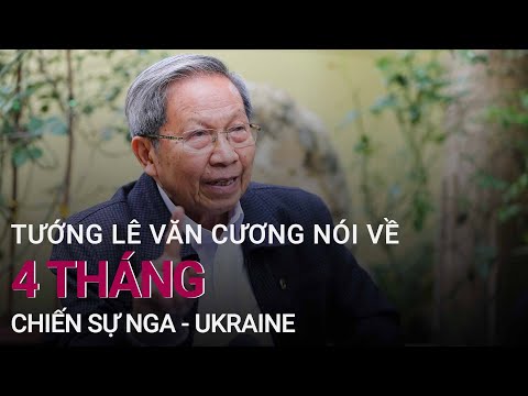 Tướng Lê Văn Cương nói về 4 tháng chiến sự Nga – Ukraine | VTC Now