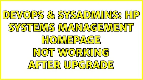 DevOps & SysAdmins: HP Systems Management Homepage not working after upgrade (2 Solutions!!)