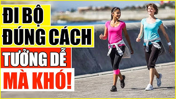Đi bộ đúng cách, tưởng dễ mà khó! Hướng dẫn từ A - Z cách để đi bộ đúng cách, bạn cần biết ngay!