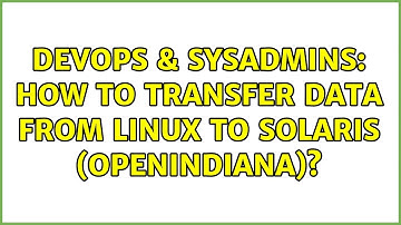 DevOps & SysAdmins: How to transfer data from Linux to Solaris (OpenIndiana)? (3 Solutions!!)
