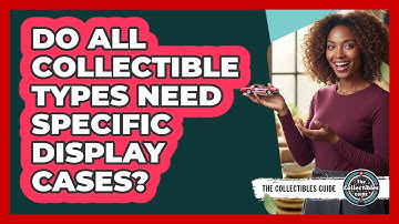 Do All Collectible Types Need Specific Display Cases?