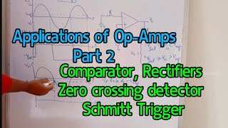 Applications of Op-Amps,Part 2, Rectifiers, comparator, zero crossing detector and Schmitt Trigger