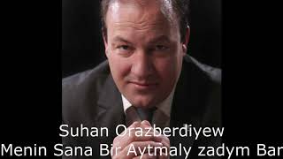 Suhan Orazberdiyew-Menin Sana Bir Aytmaly Zadym Bar