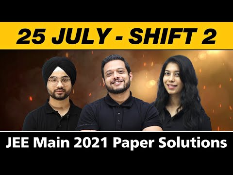 25 JULY - SHIFT 2 || JEE Main 2021 Paper Solutions