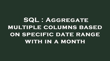 SQL : Aggregate multiple columns based on specific date range with in a month
