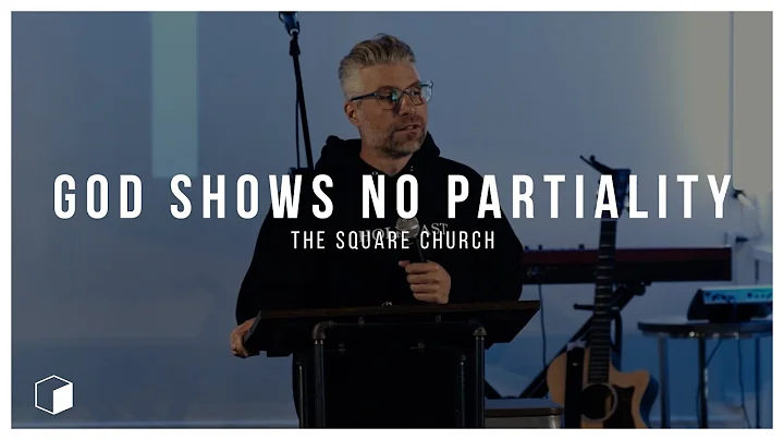 God Shows No Partiality | The Square Church
