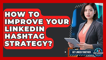 How To Improve Your LinkedIn Hashtag Strategy? - Get Linked Together