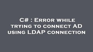 C# : Error while trying to connect AD using LDAP connection