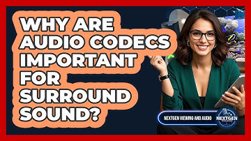 Why Are Audio Codecs Important For Surround Sound? - NextGen Viewing and Audio