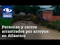 Personas y carros arrastrados por arroyos: emergencias en Atlántico por tormenta Iota