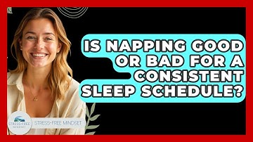 Is Napping Good Or Bad For A Consistent Sleep Schedule? - Stress Free Mindset