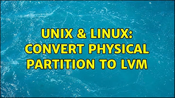 Unix & Linux: Convert Physical partition to LVM