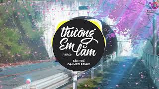 Thương Em Lắm Remix Ver 2 - Tân Trề, Đại Mèo I em ơi anh thương em lắm tay đâu đưa đây anh nắm remix