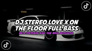 DJ STEREO LOVE X ON THE FLOOR |• KUMPULAN DJ FULL BASS VIRAL TIKTOK 2026 COCOK UNTUK NYANTAI