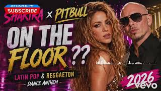 Shakira x Pitbull?? ON THE FLOOR | Latin Pop & Reggaeton Dance Anthem 2026