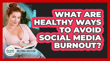 What Are Healthy Ways To Avoid Social Media Burnout? - Millennial Health Hub
