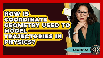 How Is Coordinate Geometry Used To Model Trajectories In Physics? - Your GED Coach