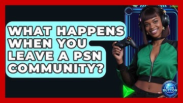What Happens When You Leave A PSN Community? - Blue Button Gaming