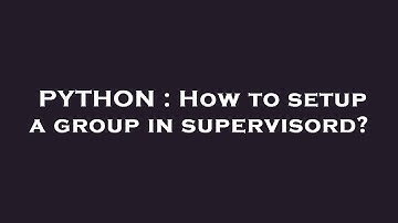 PYTHON : How to setup a group in supervisord?