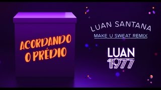 Luan Santana - Acordando o Prédio REMIX ft Make U Sweat