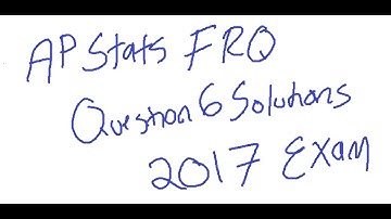 AP STATISTICS 2017 QUESTION #6 Solutions