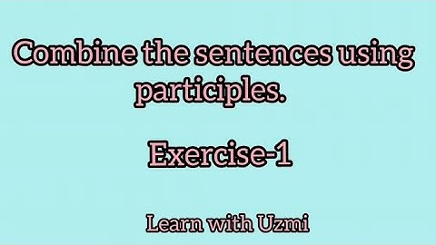 synthesis of sentences class 12,combine the following sentences using participles.