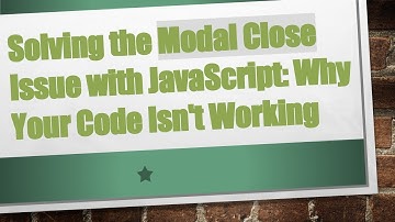 Solving the Modal Close Issue with JavaScript: Why Your Code Isn