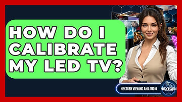 How Do I Calibrate My LED TV? - NextGen Viewing and Audio