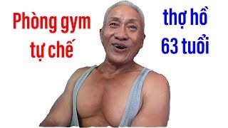 Vào phòng gym tự chế của thợ hồ 63 tuổi, vóc dáng như lực sĩ II ĐỘC LẠ BÌNH DƯƠNG