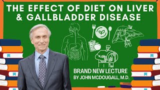 The Effect of Diet on Liver and Gallbladder Disease with John McDougall, M.D.