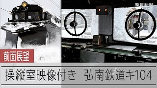 【前面展望　操縦室アングル付き】弘南鉄道ラッセル車キ104　「北の鉄人28号」が守る冬の鉄路　排雪翼やフランジャーの操作の様子や車内から見た排雪翼開閉の貴重な映像も