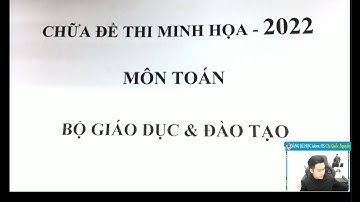 CHỮA ĐỀ MINH HỌA NĂM 2022 MÔN TOÁN - Thầy Nguyễn Quốc Chí