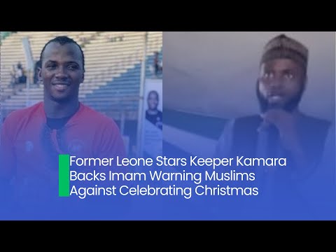 Former Leone Stars Keeper Kamara Backs Imam Warning Muslims Against Celebrating Christmas