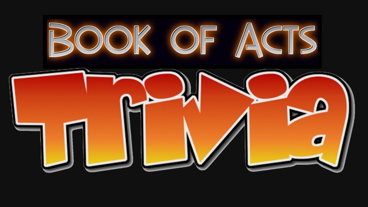 BIBLE TRIVIA — BOOK OF ACTS 