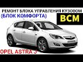 Болячка Opel astra J, ремонт блока BCM (body control module) блок управления кузовом, блок комфорта