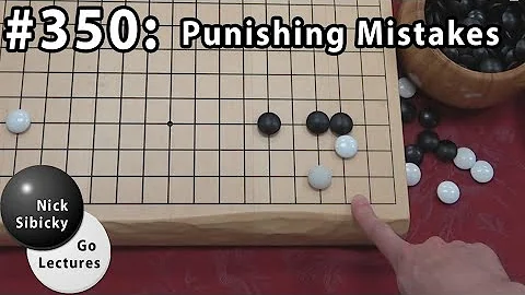Nick Sibicky Go Lecture #350 - Punishing Mistakes