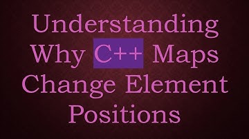 Understanding Why C+ +  Maps Change Element Positions
