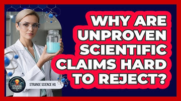 Why Are Unproven Scientific Claims Hard To Reject?