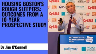 Housing Boston's Rough Sleepers  Outcomes from a 10 year prospective study- Dr Jim O'Connell