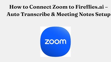 How to Connect Zoom to Fireflies.ai – Auto Transcribe & Meeting Notes Setup