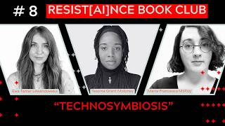 Resist[AI]nce Book Club Ep.8: "Technosymbiosis: figuring (out) our relations to AI"